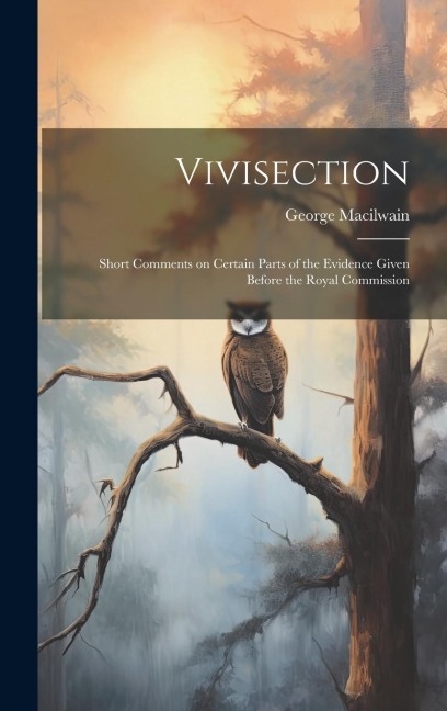Vivisection: Short Comments on Certain Parts of the Evidence Given Before the Royal Commission
