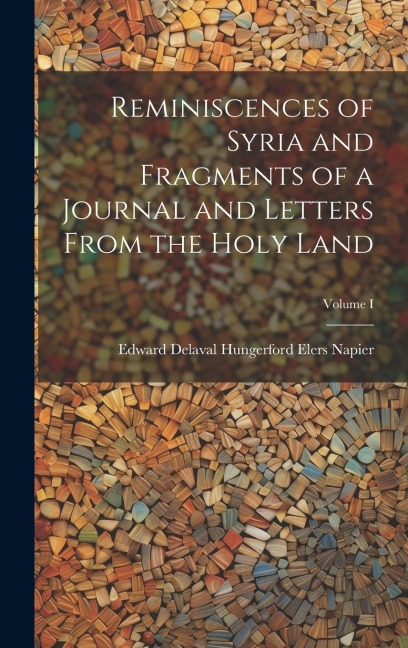 Reminiscences of Syria and Fragments of a Journal and Letters From the Holy Land; Volume I
