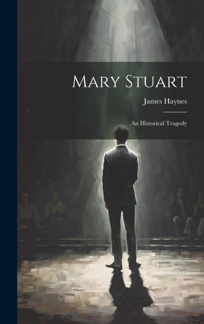 Mary Stuart: An Historical Tragedy