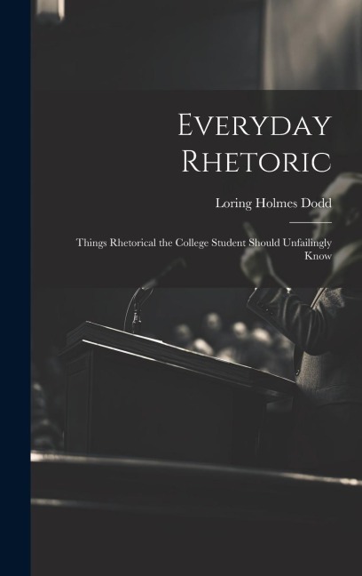 Everyday Rhetoric: Things Rhetorical the College Student Should Unfailingly Know