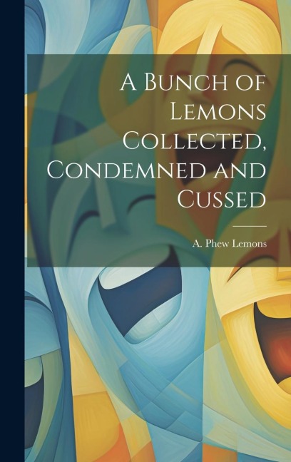 A Bunch of Lemons Collected, Condemned and Cussed