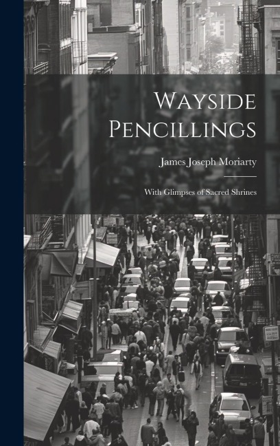 Wayside Pencillings: With Glimpses of Sacred Shrines