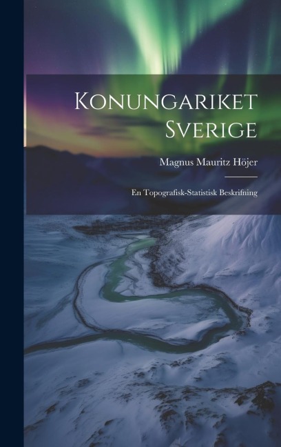 Konungariket Sverige: En Topografisk-statistisk Beskrifning