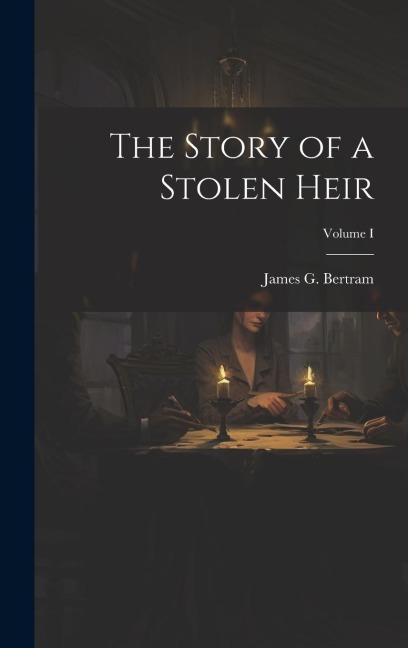 The Story of a Stolen Heir; Volume I