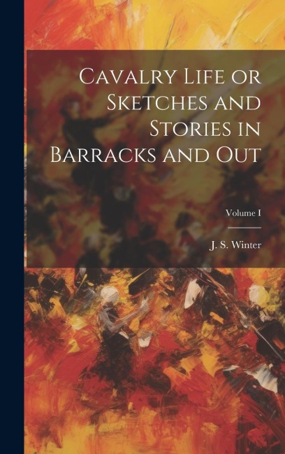 Cavalry Life or Sketches and Stories in Barracks and Out; Volume I