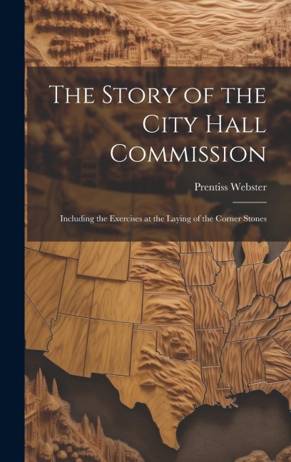 The Story of the City Hall Commission: Including the Exercises at the Laying of the Corner Stones