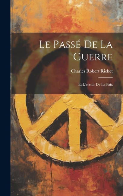 Le Passé de la Guerre: Et Lavenir de la Paix