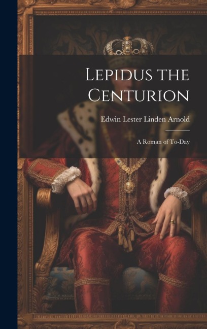 Lepidus the Centurion: A Roman of To-Day