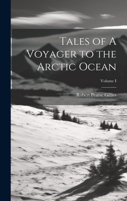 Tales of A Voyager to the Arctic Ocean; Volume I