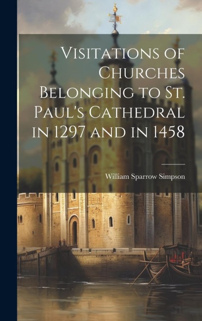 Visitations of Churches Belonging to St. Pauls Cathedral in 1297 and in 1458