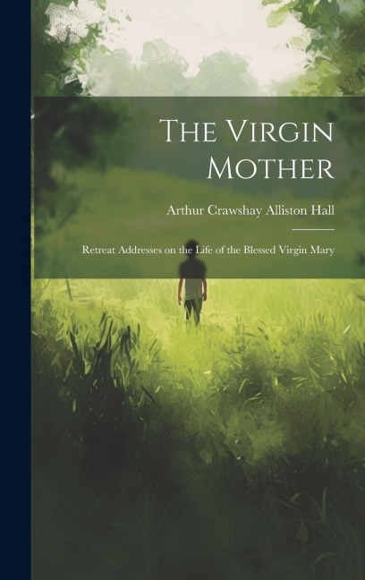 The Virgin Mother: Retreat Addresses on the Life of the Blessed Virgin Mary