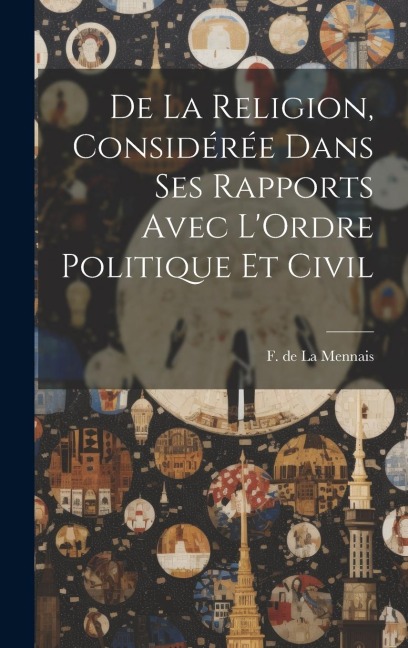 De la Religion, Considérée Dans ses Rapports Avec L'Ordre Politique et Civil