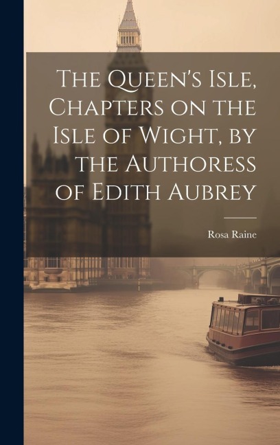 The Queens Isle, Chapters on the Isle of Wight, by the Authoress of Edith Aubrey