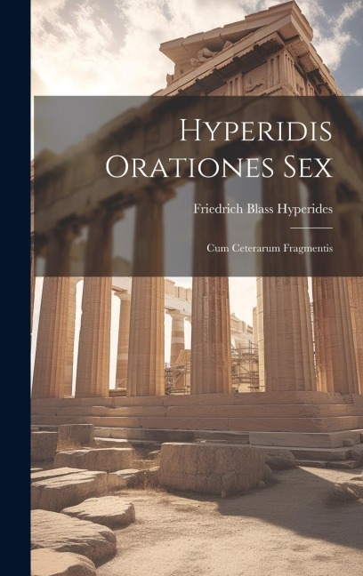 Hyperidis Orationes Sex Cum Ceterarum Fragmentis