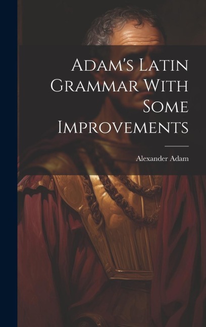 Adams Latin Grammar With Some Improvements