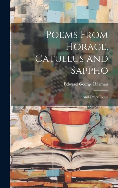 Poems From Horace, Catullus and Sappho: And Other Pieces