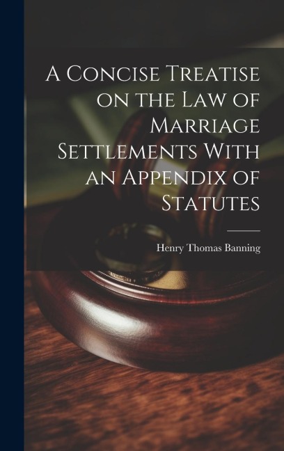 A Concise Treatise on the Law of Marriage Settlements With an Appendix of Statutes