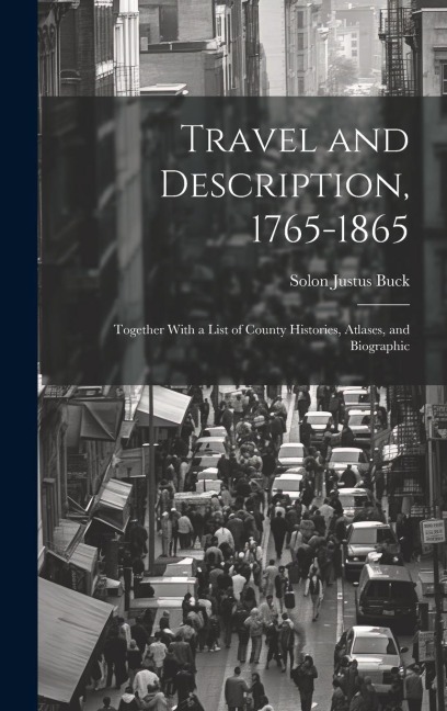 Travel and Description, 1765-1865: Together With a List of County Histories, Atlases, and Biographic