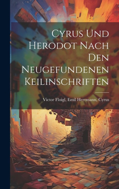Cyrus und Herodot Nach den Neugefundenen Keilinschriften