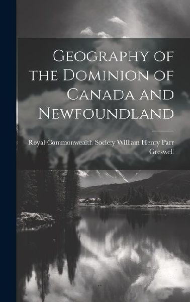 Geography of the Dominion of Canada and Newfoundland