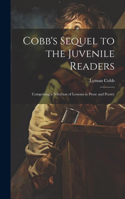 Cobbs Sequel to the Juvenile Readers: Comprising a Selection of Lessons in Prose and Poetry