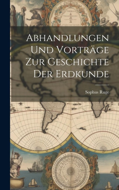 Abhandlungen und Vorträge zur Geschichte der Erdkunde