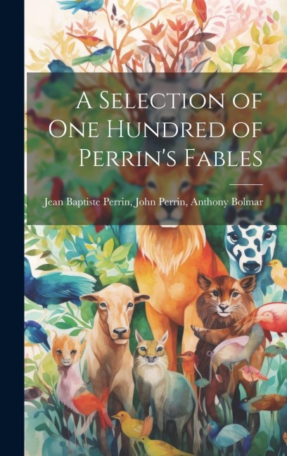 A Selection of One Hundred of Perrins Fables