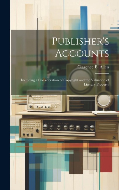 Publishers Accounts: Including a Consideration of Copyright and the Valuation of Literary Property