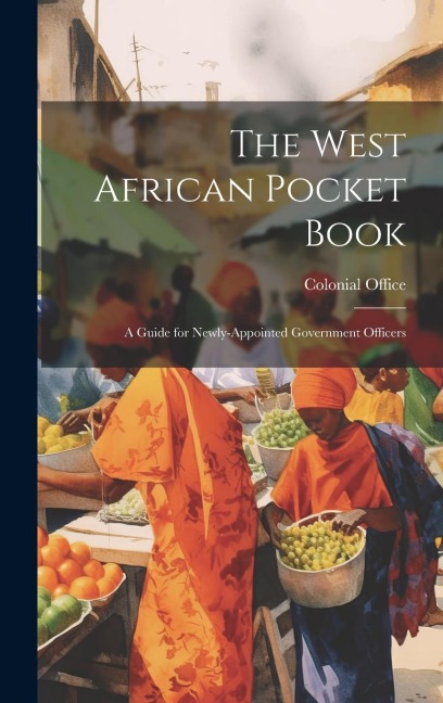 The West African Pocket Book: A Guide for Newly-Appointed Government Officers