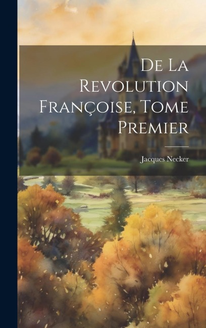 De la Revolution Françoise, Tome Premier