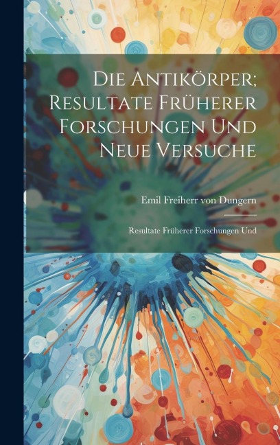 Die Antikörper; Resultate Früherer Forschungen und Neue Versuche: Resultate Früherer Forschungen Und