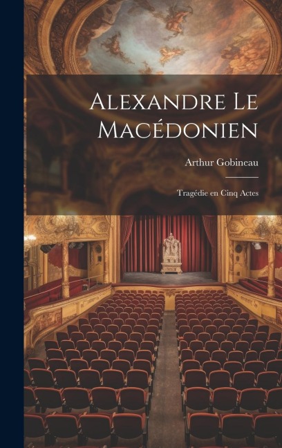 Alexandre le Macédonien: Tragédie en Cinq Actes