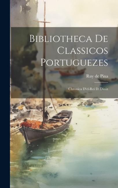 Bibliotheca de Classicos Portuguezes: Chronica Del-rei d. Diniz