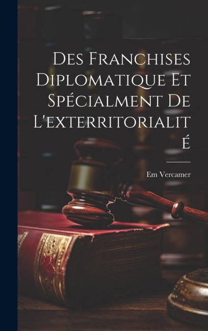 Des Franchises Diplomatique et Spécialment de Lexterritorialité