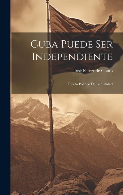Cuba Puede ser Independiente: Folleto Politico de Actualidad