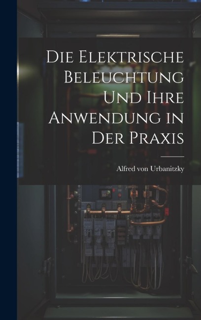 Die Elektrische Beleuchtung und Ihre Anwendung in der Praxis