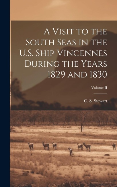 A Visit to the South Seas in the U.S. Ship Vincennes During the Years 1829 and 1830; Volume II