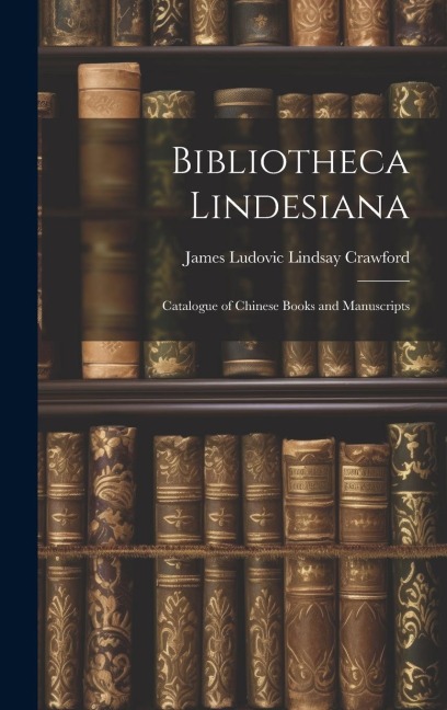 Bibliotheca Lindesiana: Catalogue of Chinese Books and Manuscripts