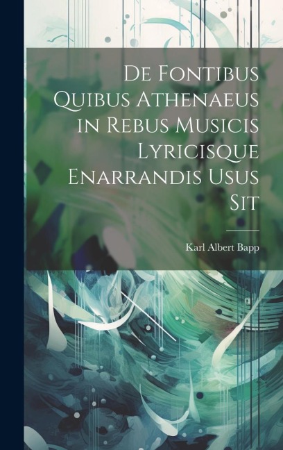 De Fontibus Quibus Athenaeus in Rebus Musicis Lyricisque Enarrandis Usus Sit