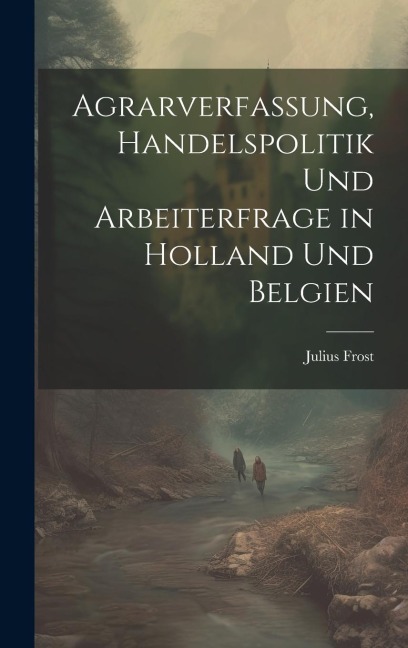 Agrarverfassung, Handelspolitik und Arbeiterfrage in Holland und Belgien
