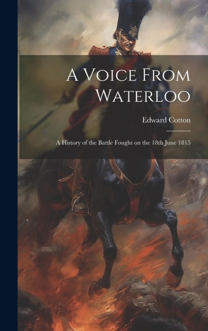 A Voice From Waterloo: A History of the Battle Fought on the 18th June 1815