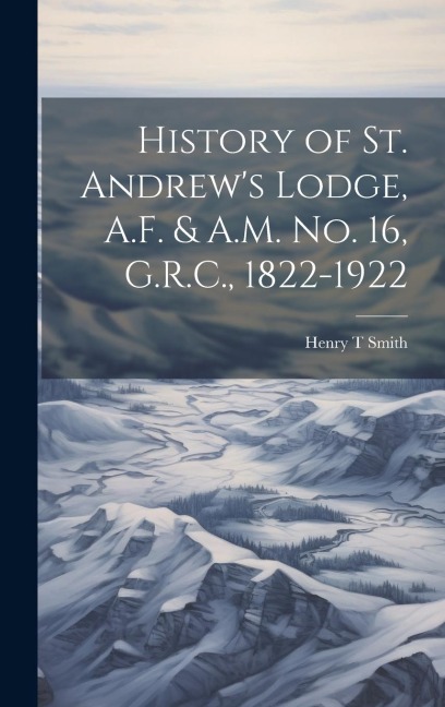 History of St. Andrews Lodge, A.F. & A.M. no. 16, G.R.C., 1822-1922