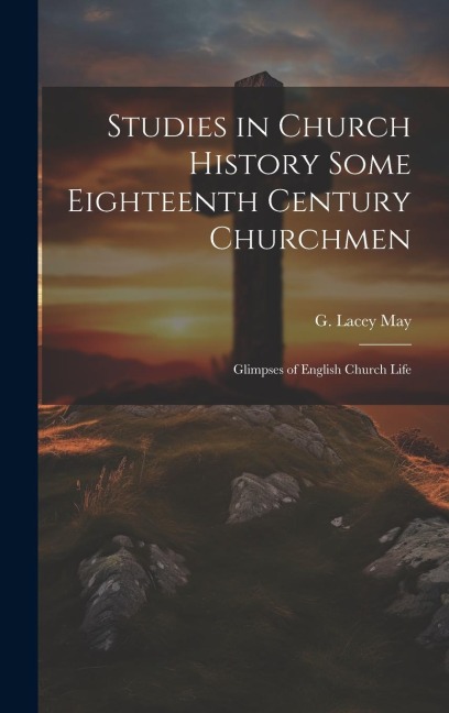 Studies in Church History Some Eighteenth Century Churchmen; Glimpses of English Church Life