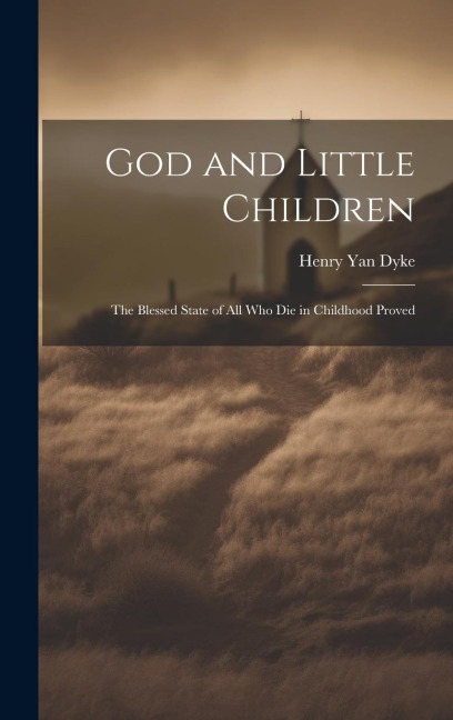God and Little Children: The Blessed State of All Who Die in Childhood Proved