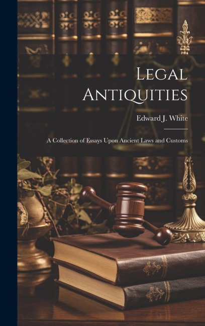 Legal Antiquities: A Collection of Essays Upon Ancient Laws and Customs