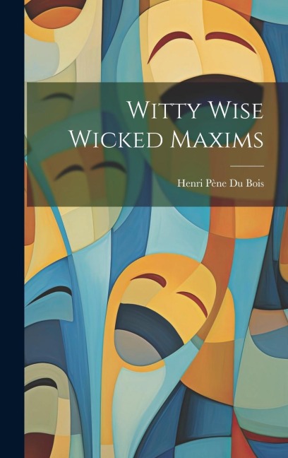 Witty Wise Wicked Maxims