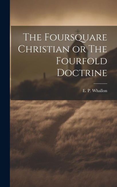The Foursquare Christian or The Fourfold Doctrine