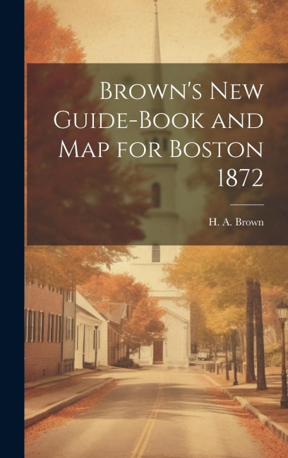 Browns New Guide-Book and Map for Boston 1872