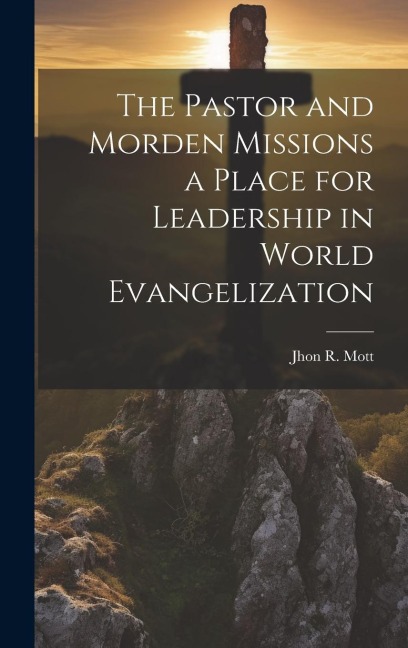 The Pastor and Morden Missions a Place for Leadership in World Evangelization