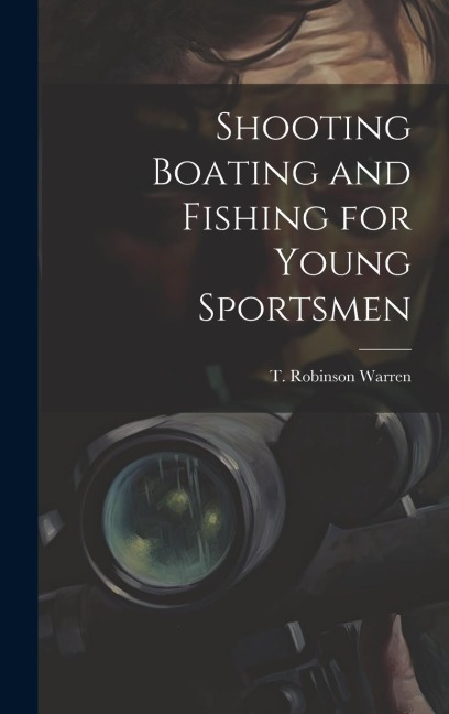 Shooting Boating and Fishing for Young Sportsmen